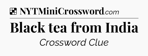 Solution: Black tea from India - NYT Crossword