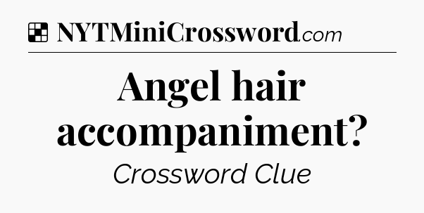 Solution: Angel hair accompaniment - NYT Crossword