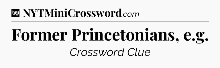 Former Princetonians, e.g Crossword Clue