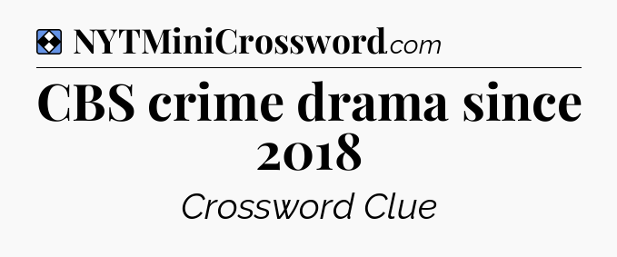 Solution: CBS crime drama since 2018 - NYT Mini Crossword