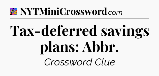 Tax-deferred savings plans: Abbr Crossword Clue