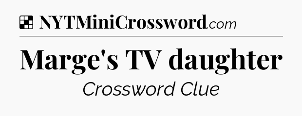 Solution: Marge's TV daughter - NYT Crossword