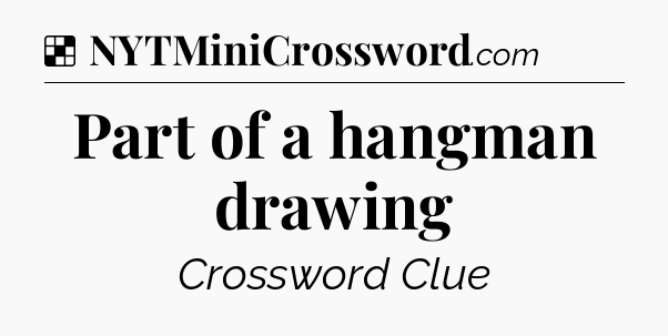 Solution: Part of a hangman drawing - NYT Crossword