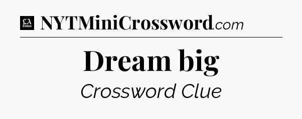 Dream big - LA Times Crossword