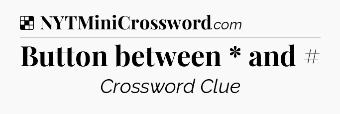 Solution: Button between * and # - NYT Crossword