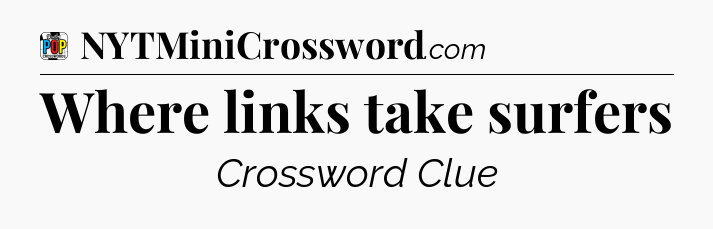 Where links take surfers Crossword Clue