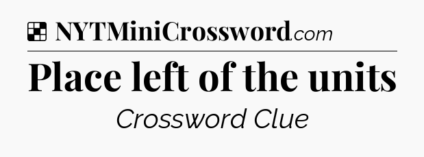 Solution: Place left of the units - NYT Crossword