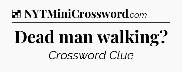 Solution: Dead man walking - NYT Crossword