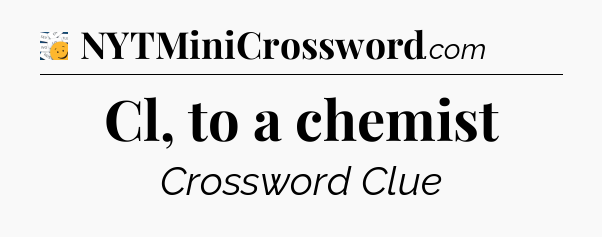 Cl, to a chemist - 7 Little Words