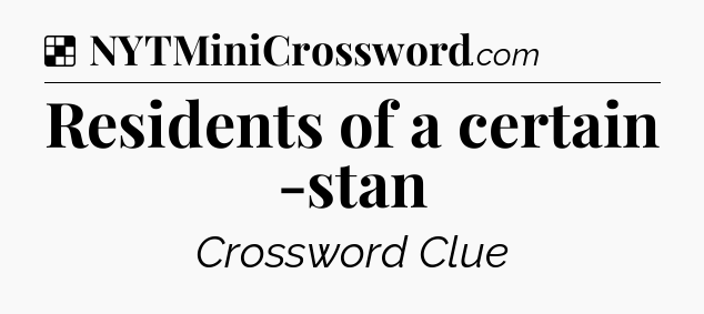 Solution: Residents of a certain -stan - NYT Crossword