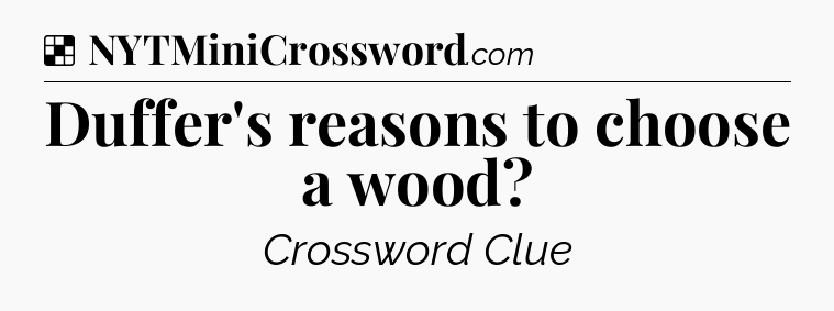 Solution: Duffer's reasons to choose a wood - NYT Crossword