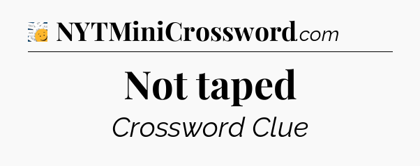 Not taped - 7 Little Words