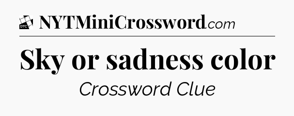 Sky or sadness color - Daily Themed Classic Crossword