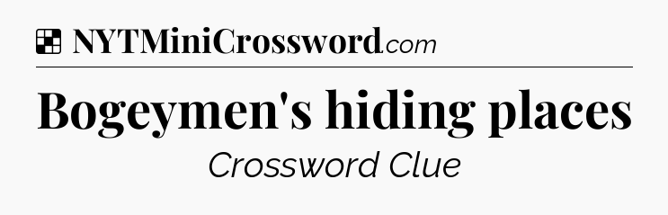 Solution: Bogeymen's hiding places - NYT Crossword