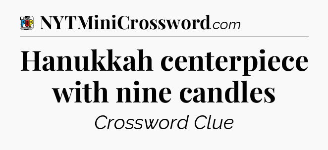 Hanukkah centerpiece with nine candles Crossword Clue