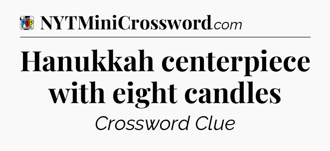 Hanukkah centerpiece with eight candles Crossword Clue
