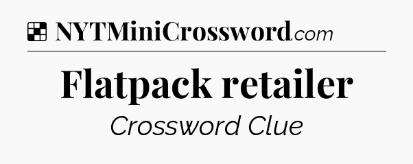 Solution: Flatpack retailer - NYT Crossword