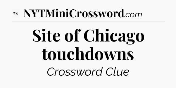 Site of Chicago touchdowns - WSJ Crossword
