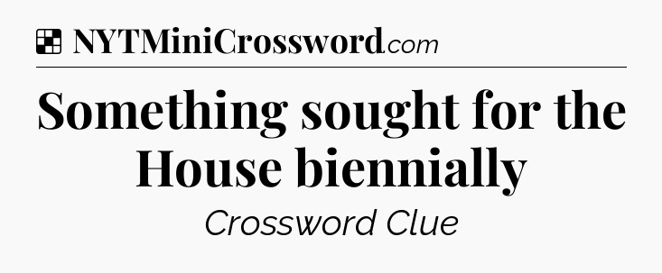 Solution: Something sought for the House biennially - NYT Crossword