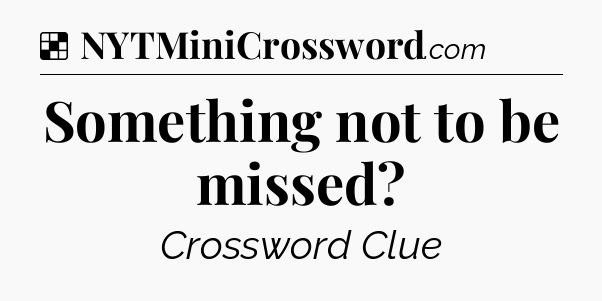 Solution: Something not to be missed - NYT Crossword