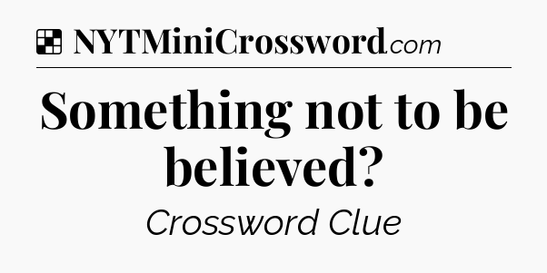 Solution: Something not to be believed - NYT Crossword