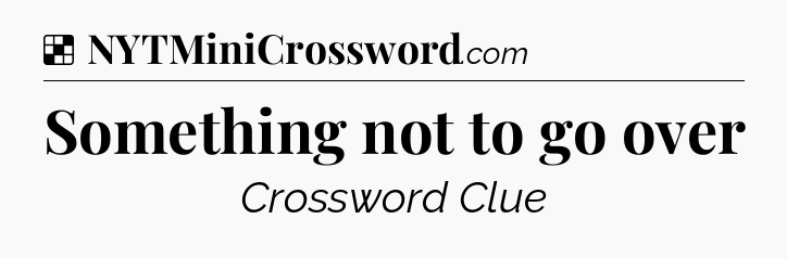 Solution: Something not to go over - NYT Crossword