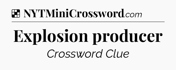 Solution: Explosion producer - NYT Crossword