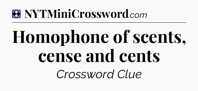 Solution: Homophone of scents, cense and cents - NYT Mini Crossword