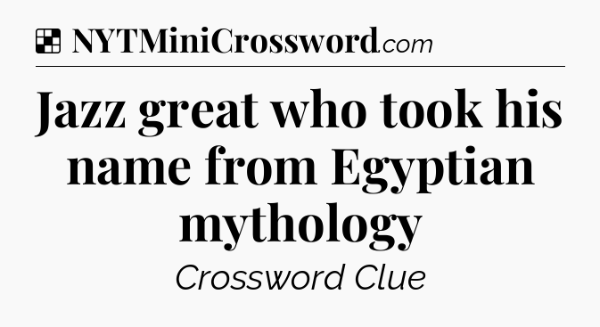 Solution: Jazz great who took his name from Egyptian mythology - NYT Crossword