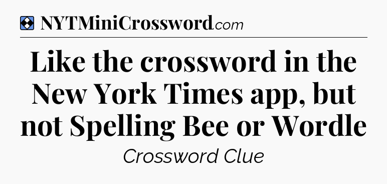 Solution: Like the crossword in the New York Times app, but not Spelling Bee or Wordle - NYT Mini Crossword