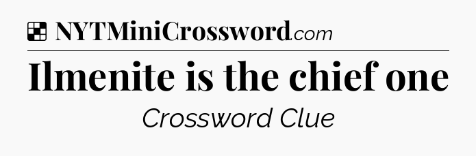 Solution: Ilmenite is the chief one - NYT Crossword