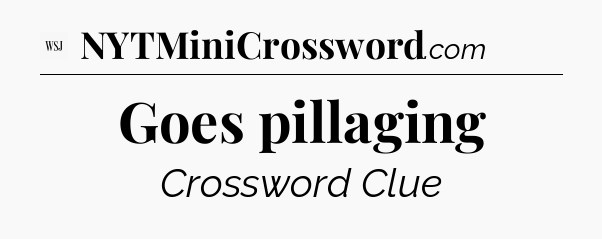 Goes pillaging - WSJ Crossword
