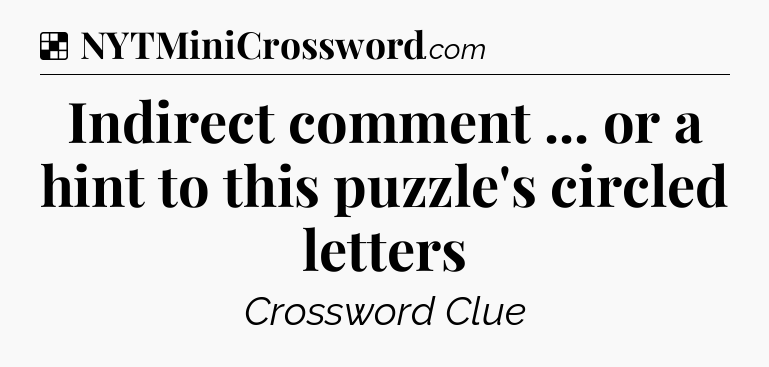 Solution: Indirect comment ... or a hint to this puzzle's circled letters - NYT Crossword