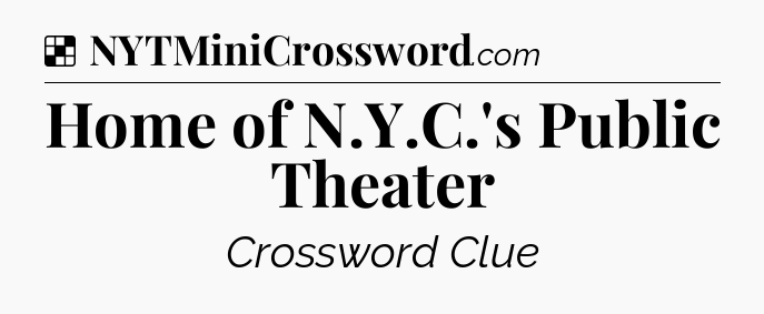 Solution: Home of N.Y.C.'s Public Theater - NYT Crossword