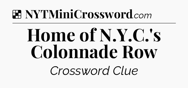 Solution: Home of N.Y.C.'s Colonnade Row - NYT Crossword