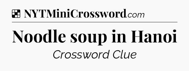 Solution: Noodle soup in Hanoi - NYT Crossword