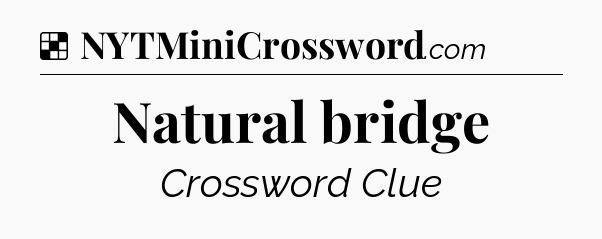 Solution: Natural bridge - NYT Crossword