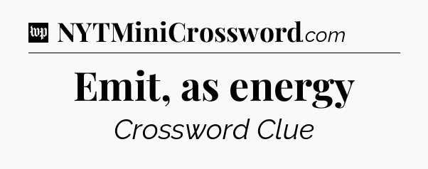 Emit, as energy Crossword Clue