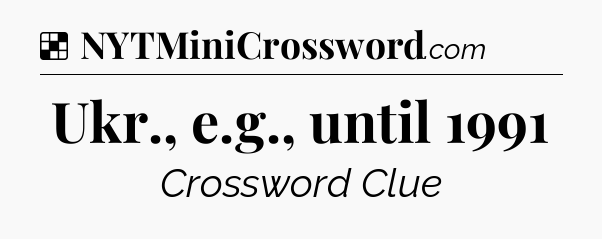 Solution: Ukr., e.g., until 1991 - NYT Crossword