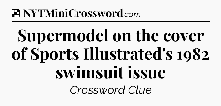 Solution: Supermodel on the cover of Sports Illustrated's 1982 swimsuit issue - NYT Crossword