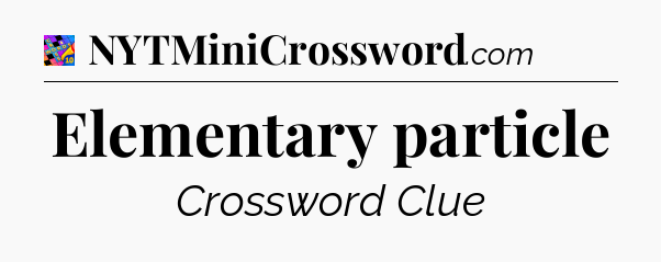 Elementary particle Crossword Clue