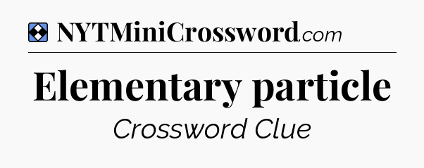 Solution: Elementary particle - NYT Mini Crossword