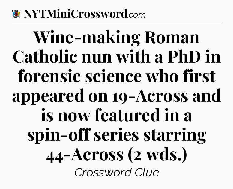 Wine-making Roman Catholic nun with a PhD in forensic science who first appeared on 19-Across and is now featured in a spin-off series starring 44-Across (2 wds.) Crossword Clue