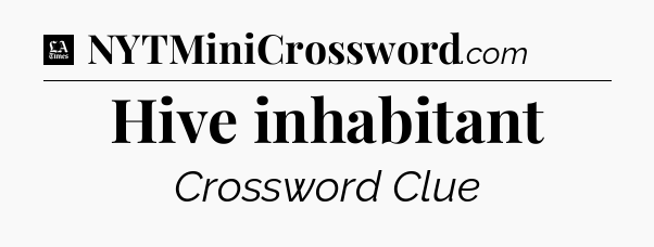 Hive inhabitant - LA Times Crossword