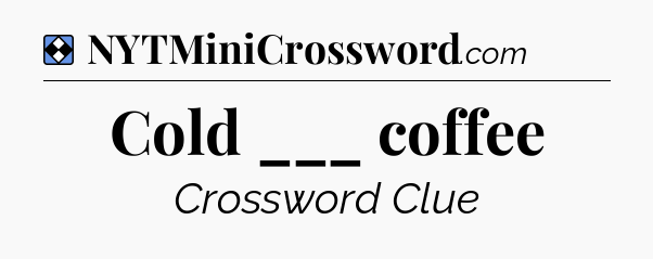 Solution: Cold ___ coffee - NYT Mini Crossword