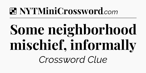 Solution: Some neighborhood mischief, informally - NYT Crossword