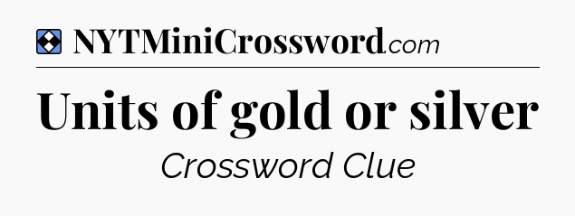 Solution: Units of gold or silver - NYT Mini Crossword