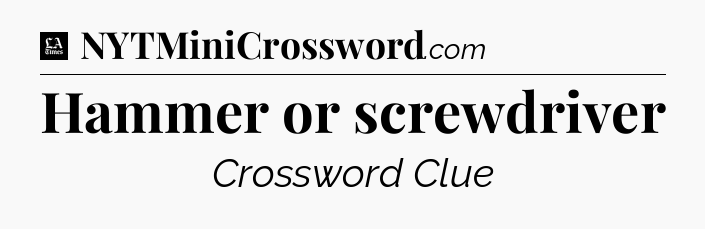 Hammer or screwdriver - LA Times Crossword