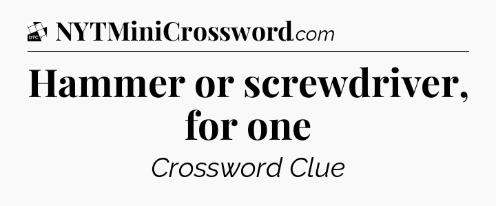 Hammer or screwdriver, for one - Daily Themed Classic Crossword