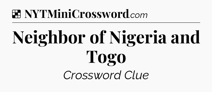 Solution: Neighbor of Nigeria and Togo - NYT Crossword